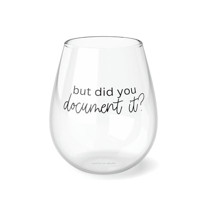 But Did You Document It? Corporate Humor Stemless Wine Glass 11.75oz