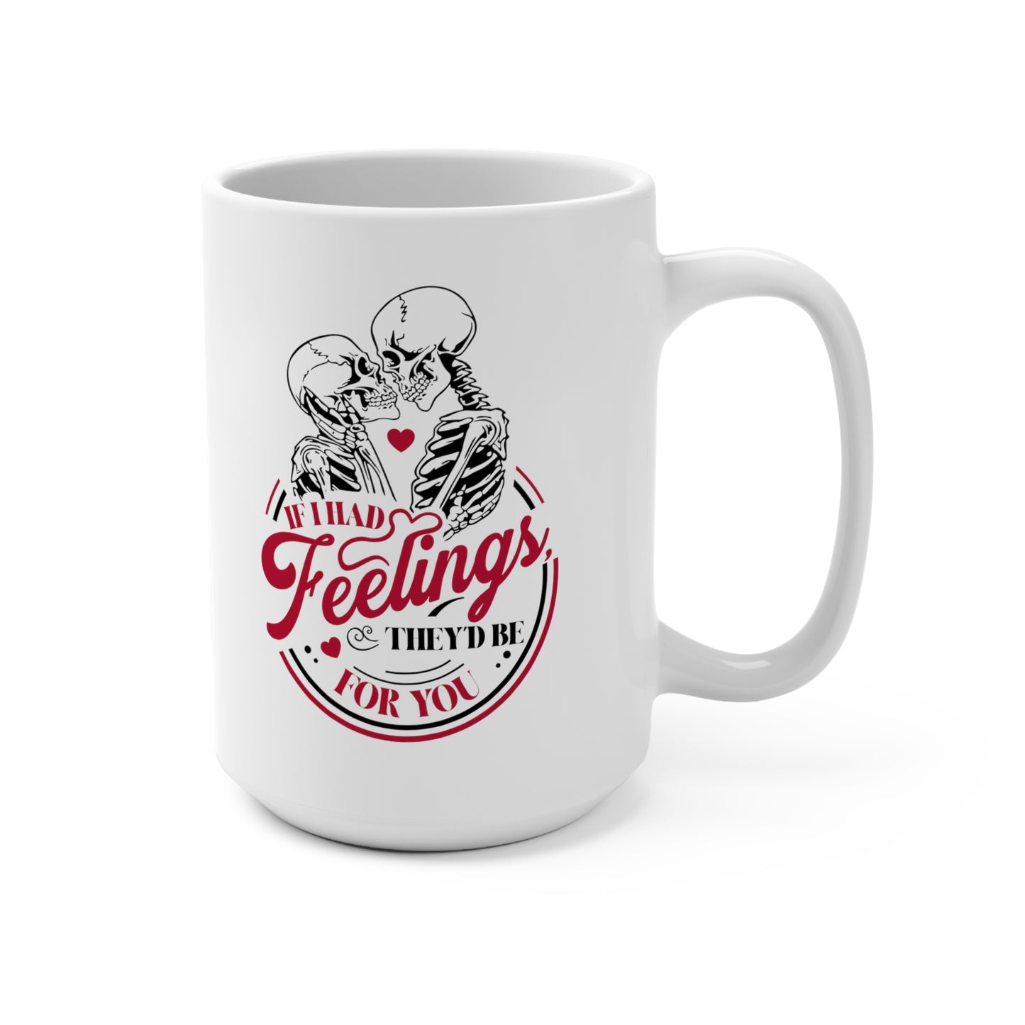 If I Had Feelings Valentines Mug 15oz