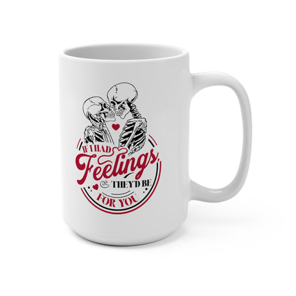 If I Had Feelings Valentines Mug 15oz